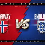 Norway vs England Prediction: Match Preview, Team Analysis, Expected Lineups, and Score Prediction